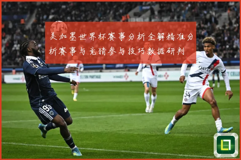 美加墨世界杯赛事分析全解精准分析赛事与竞猜参与技巧数据研判