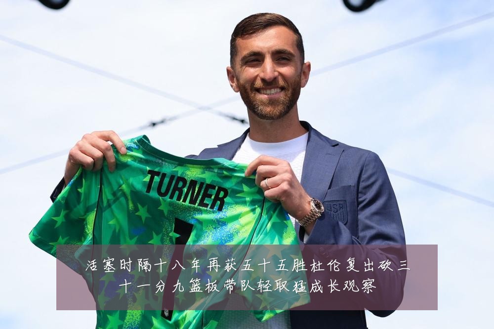 活塞时隔十八年再获五十五胜杜伦复出砍三十一分九篮板带队轻取猛成长观察